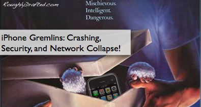iPhone Gremlins: Crashing, Security, and Network Collapse! iPhone Gremlins: Crashing, Security, and Network Collapse!